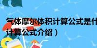 氣體摩爾體積計算公式是什么(氣體摩爾體積計算公式介紹)