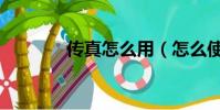 傳真怎么用(怎么使用傳真)