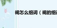 褐怎么組詞(褐的組詞有哪些)