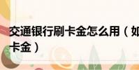 交通銀行刷卡金怎么用(如何使用交通銀行刷卡金)