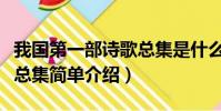我國第一部詩歌總集是什么(我國第一部詩歌總集簡單介紹)