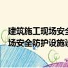建筑施工現場安全防護設施設置技術規程（關于建筑施工現場安全防護設施設置技術規程介紹）