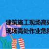 建筑施工現場高處作業危險點的認知與預防（關于建筑施工現場高處作業危險點的認知與預防介紹）