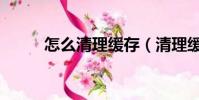 怎么清理緩存(清理緩存的方法)