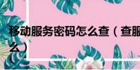 移動服務密碼怎么查(查服務密碼的操作是什么)