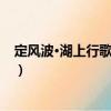 定風波·湖上行歌雪滿舟（關于定風波·湖上行歌雪滿舟介紹）