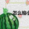 怎么縮小圖片（怎么把照片縮小）