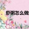 蝦粥怎么做的做法（蝦粥的做法與步驟）