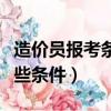 造價員報考條件有哪些（造價員報考條件有哪些條件）