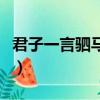君子一言駟馬難追的典故出自于（是什么意思）
