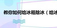 教你如何給冰箱除冰(給冰箱除冰的技巧)