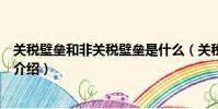 關稅壁壘和非關稅壁壘是什么(關稅壁壘和非關稅壁壘簡單介紹)