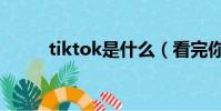 tiktok是什么(看完你就知道了)