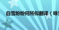 白雪紛紛何所似翻譯(詠雪全文及譯文)