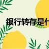 銀行轉存是什么意思（銀行轉存是啥意思）