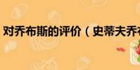 對喬布斯的評價(史蒂夫喬布斯的人物評價)