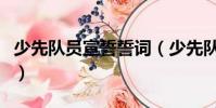 少先隊員宣誓誓詞(少先隊員宣誓誓詞是什么)