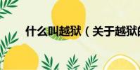 什么叫越獄(關于越獄的意思介紹)