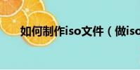 如何制作iso文件(做iso文件的方法)