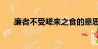 廉者不受嗟來之食的意思(出自哪里)