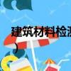 建筑材料檢測 上（關于建筑材料檢測 上介紹）