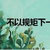 不以規矩下一句是什么（不以規矩后面怎么寫）