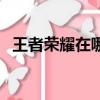 王者榮耀在哪里修改背景（修改步驟介紹）
