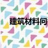 建筑材料問答（關于建筑材料問答介紹）