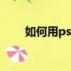 如何用ps美白皮膚（詳細步驟介紹）