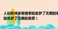 人似秋鴻來有信事如春夢了無痕的意思(人似秋鴻來有信事如春夢了無痕的意思)