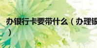 辦銀行卡要帶什么(辦理銀行卡要帶什么證件)