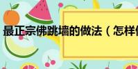 最正宗佛跳墻的做法(怎樣做最正宗佛跳墻)