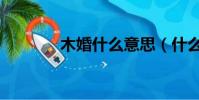 木婚什么意思(什么是木婚)