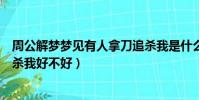 周公解夢夢見有人拿刀追殺我是什么意思(夢見有人拿刀追殺我好不好)