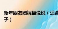 新年朋友圈祝福說說(適合新年發朋友圈的句子)
