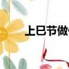 上巳節做什么（上巳節要做的習俗）