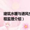 建筑水暖與通風空調工程監理（關于建筑水暖與通風空調工程監理介紹）
