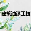 建筑油漆工技能（關于建筑油漆工技能介紹）