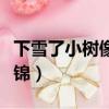 下雪了小樹像什么（下雪了小樹像什么句子集錦）