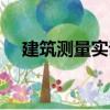 建筑測量實訓（關于建筑測量實訓介紹）