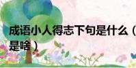 成語小人得志下句是什么(成語小人得志下句是啥)