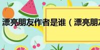 漂亮朋友作者是誰(漂亮朋友作者是莫泊桑)