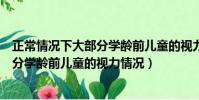 正常情況下大部分學齡前兒童的視力會出現什么現象(大部分學齡前兒童的視力情況)
