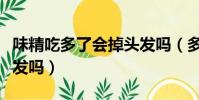 味精吃多了會掉頭發嗎(多吃味精會導致掉頭發嗎)