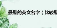 最酷的英文名字(比較酷的英文名字)