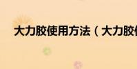 大力膠使用方法(大力膠使用方法如下)