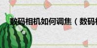 數碼相機如何調焦(數碼相機怎么調焦)