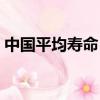 中國平均壽命（中國人的人均壽命是多少年）