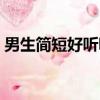 男生簡短好聽昵稱（男生簡短好聽昵稱精選）