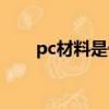 pc材料是什么材質（pc材料的簡介）